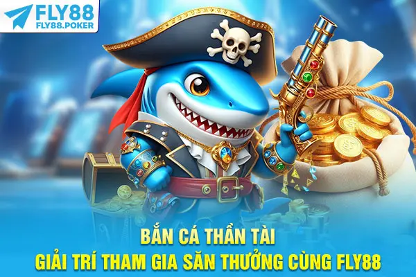 Bắn Cá Thần Tài - Tham Gia Giải Trí Săn Thưởng Cùng Fly88