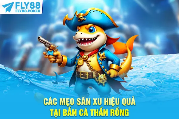 Các mẹo săn xu hiệu quả tại Bắn Cá Thần Rồng