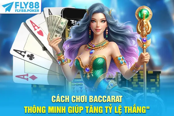 Cách chơi Baccarat thông minh giúp tăng tỷ lệ thắng