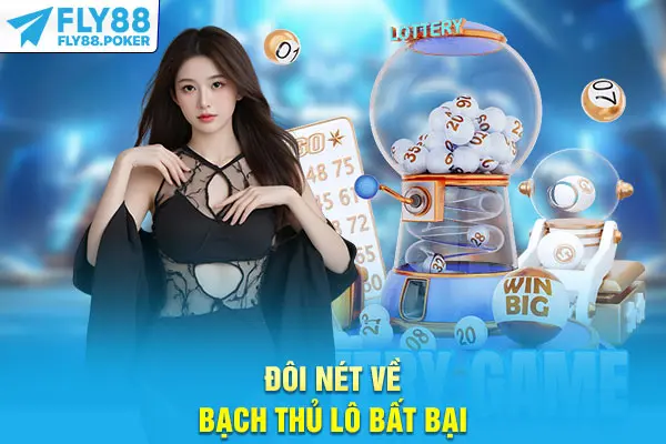 Tìm hiểu đôi nét về bạch thủ lô bất bại